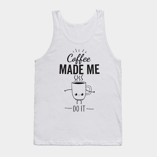 Coffee Made Me Do It Tank Top by DonVector